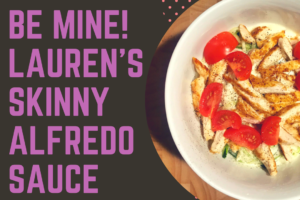 Be Mine! Lauren’s Skinny Alfredo Sauce a Valentine’s Day Treat