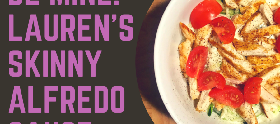 Be Mine! Lauren’s Skinny Alfredo Sauce a Valentine’s Day Treat